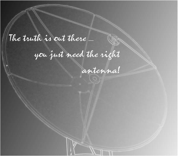 The truth is out there _   you just need the right      antenna!